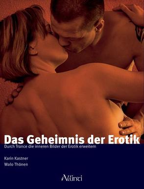 Das Geheimnis der Erotik von Kastner,  Karin, Thönen,  Walo