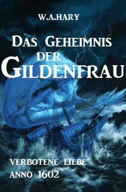 Das Geheimnis der Gildenfrau: Verbotene Liebe Anno 1602 von Hary,  W. A.