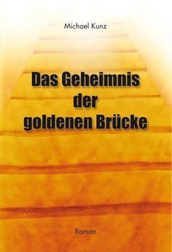 Das Geheimnis der goldenen Brücke von Kunz,  Michael