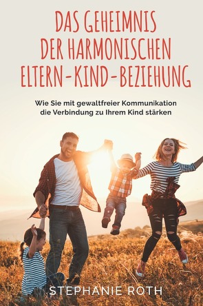 Das Geheimnis der harmonischen Eltern-Kind-Beziehung von Roth,  Stephanie