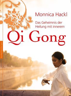 Das Geheimnis der Heilung mit innerem Qi Gong von Hackl,  Monnica