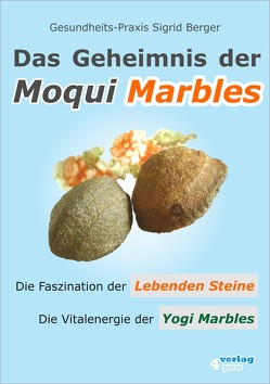DAS GEHEIMNIS DER MOQUI MARBLES. Die Faszination der Lebenden Steine. Die Vitalenergie der Yogi Marbles. von Berger,  Sigrid