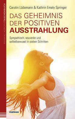 Das Geheimnis der positiven Ausstrahlung. Sympathisch, souverän und selbstbewusst in sieben Schritten von Lüdemann,  Carolin, Springer,  Kathrin Emely