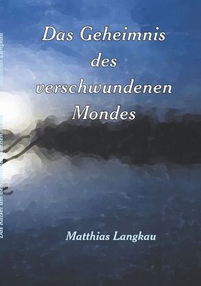 Das Geheimnis des verschwundenen Mondes von Langkau,  Matthias