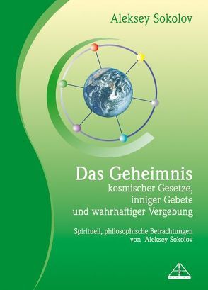 Das Geheimnis kosmischer Gesetze, inniger Gebete und wahrhaftiger Vergebung von Sokolov,  Aleksey