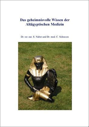 Das geheimnisvolle Wissen der Altägyptischen Medizin von Nabet,  S., Schraven,  C.