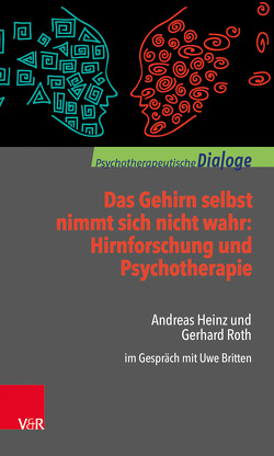 Das Gehirn selbst nimmt sich nicht wahr: Hirnforschung und Psychotherapie von Britten,  Uwe, Heinz,  Andreas, Roth,  Gerhard