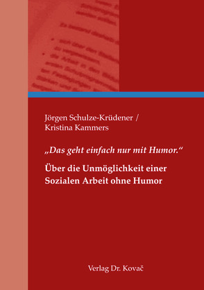 „Das geht einfach nur mit Humor.“ – Über die Unmöglichkeit einer Sozialen Arbeit ohne Humor von Kammers,  Kristina, Schulze-Krüdener,  Jörgen