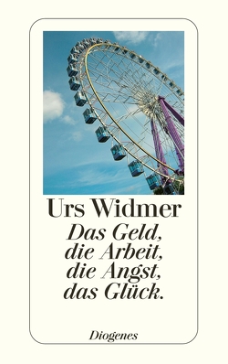 Das Geld, die Arbeit, die Angst, das Glück. von Widmer,  Urs