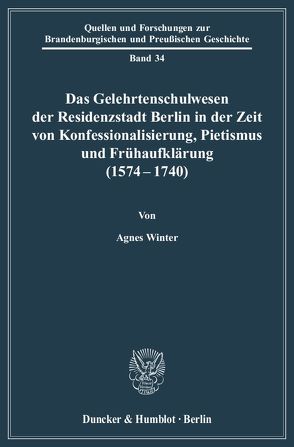 Das Gelehrtenschulwesen der Residenzstadt Berlin in der Zeit von Konfessionalisierung, Pietismus und Frühaufklärung (1574-1740). von Winter,  Agnes