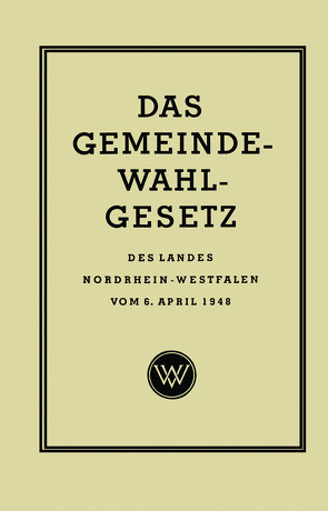 Das Gemeinde-Wahlgesetz des Landes Nordrhein-Westfalen vom 6. April 1948 von Rasche,  Georg