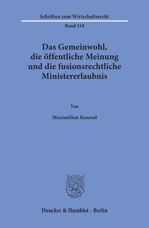 Das Gemeinwohl, die öffentliche Meinung und die fusionsrechtliche Ministererlaubnis. von Konrad,  Maximilian