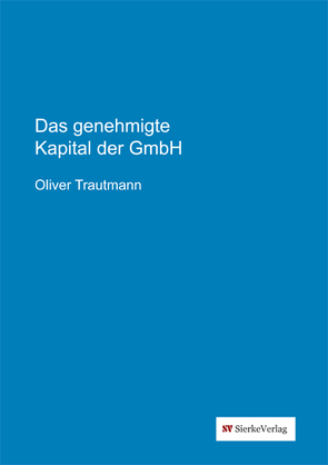 Das genehmigte Kapital der GmbH von Trautmann,  Oliver