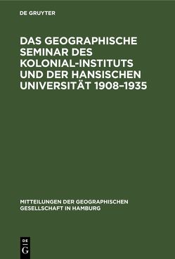 Das Geographische Seminar des Kolonial-Instituts und der Hansischen Universität 1908–1935 von Passarge,  Siegfried, Pfeiffer,  Gottfried, Weinert,  Hermann