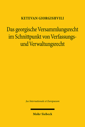 Das georgische Versammlungsrecht im Schnittpunkt von Verfassungs- und Verwaltungsrecht von Giorgishvili,  Ketevan