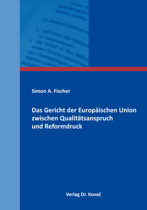 Das Gericht der Europäischen Union zwischen Qualitätsanspruch und Reformdruck von Fischer,  Simon A.