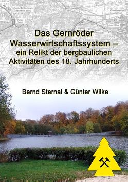 Das Gernröder Wasserwirtschaftssystem – ein Relikt der bergbaulichen Aktivitäten des 18. Jahrhunderts von Sternal,  Bernd, Wilke,  Günter