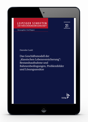 Das Geschäftsmodell der „klassischen Lebensversicherung“ – Bestandsaufnahme und Rahmenbedingungen, Problemfelder und Lösungsansätze von Lazic,  Daroslav