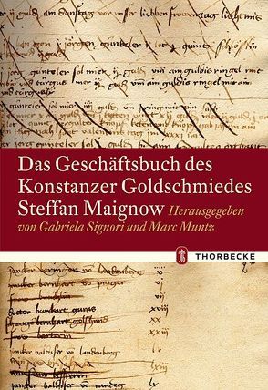 Das Geschäftsbuch des Konstanzer Goldschmiedes Steffan Maignow von Muntz,  Marc, Signori,  Gabriela