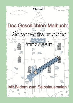 Das Geschichten~Malbuch: Die verschwundene Prinzessin von SteLaa,  .