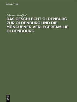 Das Geschlecht Oldenburg zur Oldenburg und die Münchener Verlegerfamilie Oldenbourg von Hohlfeld,  Johannes