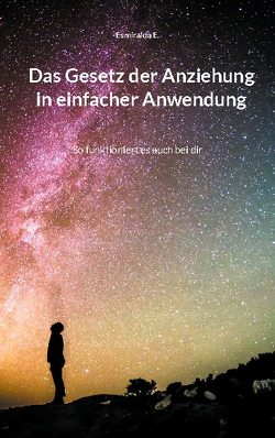 Das Gesetz der Anziehung in einfacher Anwendung von E.,  Esmiralda