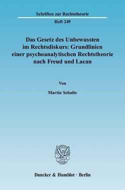 Das Gesetz des Unbewussten im Rechtsdiskurs: Grundlinien einer psychoanalytischen Rechtstheorie nach Freud und Lacan. von Schulte,  Martin