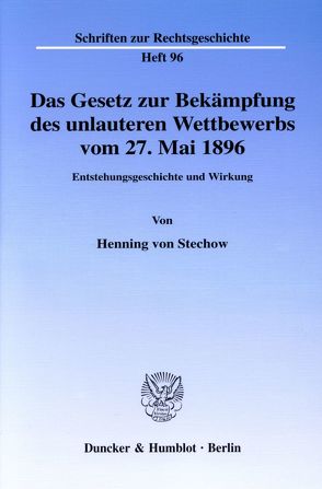 Das Gesetz zur Bekämpfung des unlauteren Wettbewerbs vom 27. Mai 1896. von Stechow,  Henning von