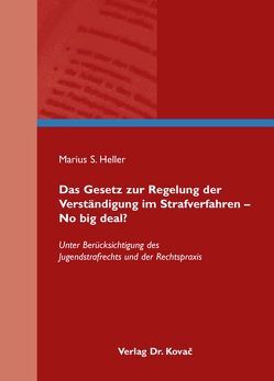 Das Gesetz zur Regelung der Verständigung im Strafverfahren – No big deal? von Heller,  Marius S.