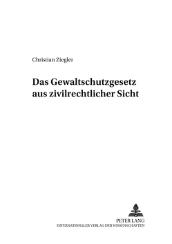 Das Gewaltschutzgesetz aus zivilrechtlicher Sicht von Ziegler,  Christian