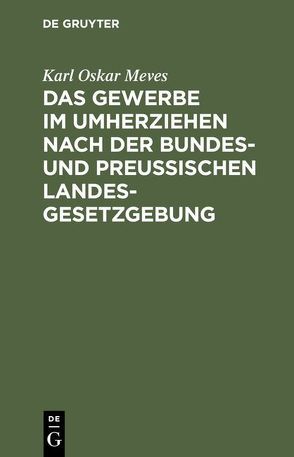 Das Gewerbe im Umherziehen nach der Bundes- und preußischen Landes-Gesetzgebung von Meves,  Karl Oskar