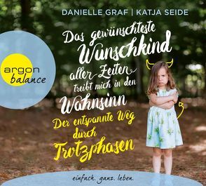 Das gewünschteste Wunschkind aller Zeiten treibt mich in den Wahnsinn: Der entspannte Weg durch Trotzphasen von Graf,  Danielle, Seide,  Katja, West,  Nina