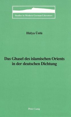 Das Ghasel des islamischen Orients in der deutschen Dichtung von Ünlü,  Hülya