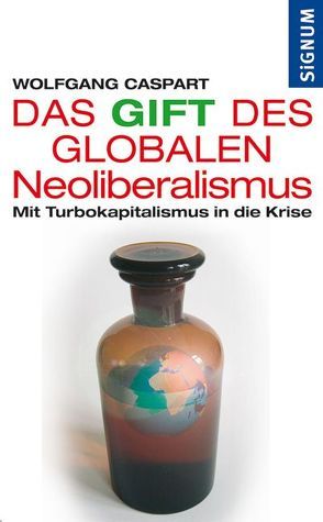 Das Gift des Globalen Neoliberalismus von Caspart,  Wolfgang