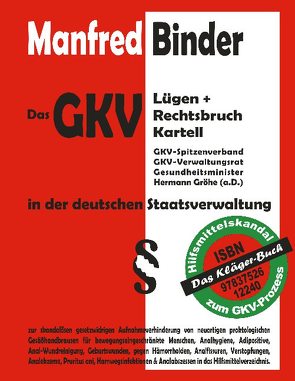 Das GKV Lügen und Rechtsbruch Kartell in der deutschen Staatsverwaltung von Binder,  Manfred