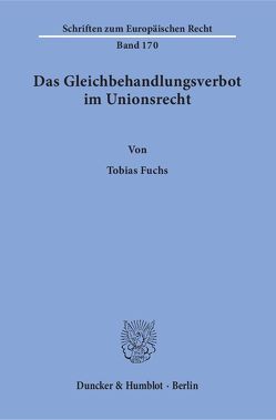 Das Gleichbehandlungsverbot im Unionsrecht. Herleitung eines dogmatischen Modells des Verbots der Gleichbehandlung nicht vergleichbarer Sachverhalte von Fuchs,  Tobias