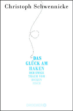 Das Glück am Haken von Schwennicke,  Christoph