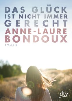 Das Glück ist nicht immer gerecht von Bondoux,  Anne-Laure, Vogel,  Maja von