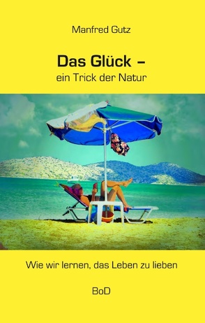 Das Glück – ein Trick der Natur von Gutz,  Manfred