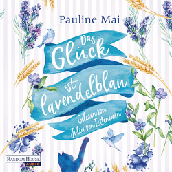 Das Glück ist lavendelblau von Mai,  Pauline, Tettenborn,  Julia von