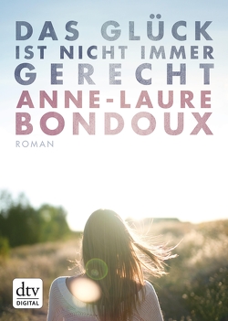Das Glück ist nicht immer gerecht von Bondoux,  Anne-Laure, Vogel,  Maja von