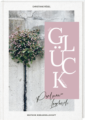 Das Glück sucht uns. Psalmen-Lesebuch. Mit christlicher Spiritualität Kraft finden: Psalmen und biblische Texte neu entdecken. Bibelverse zum Nachdenken