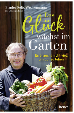 Das Glück wächst im Garten von Fasel,  Christoph, Weckenmann,  Bruder Felix