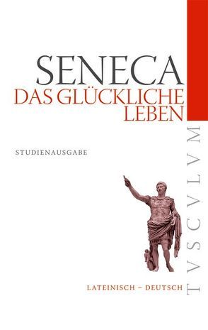 Das glückliche Leben / De vita beata von Nickel,  Rainer, Seneca