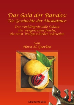 Das Gold der Bandas: Die Geschichte der Muskatnuss von Geerken,  Horst H.