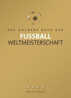 Das Goldene Buch der Fußball-Weltmeisterschaft von Bausenwein,  Christoph, Beyer,  Bernd-M., Biermann,  Christoph, Curi,  Martin, Forster,  David, Grüne,  Hardy, Heinrich,  Arthur, Hesse,  Ulrich, Hesselmann,  Markus, Kaiser,  Harald, Lieske,  Matti, Marschik,  Matthias, Reng,  Ronald, Schulze,  Ludger, Schulze-Marmeling,  Dietrich, Siemes,  Christof, Spitaler,  Georg, Wilson,  Jonathan, Winner,  David