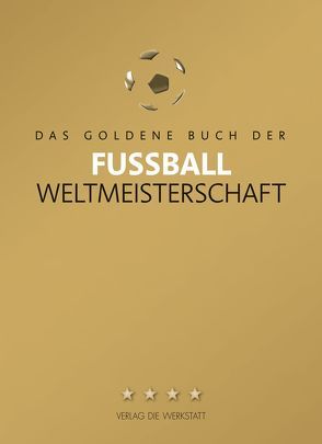 Das Goldene Buch der Fußball-Weltmeisterschaft von Bausenwein,  Christoph, Beyer,  Bernd-M., Biermann,  Christoph, Curi,  Martin, Forster,  David, Grüne,  Hardy, Heinrich,  Arthur, Hesse,  Ulrich, Hesselmann,  Markus, Kaiser,  Harald, Lieske,  Matti, Marschik,  Matthias, Reng,  Ronald, Schulze,  Ludger, Schulze-Marmeling,  Dietrich, Siemes,  Christof, Spitaler,  Georg, Wilson,  Jonathan, Winner,  David