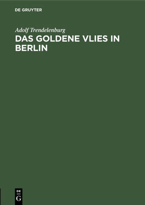 Das goldene Vlies in Berlin von Trendelenburg,  Adolf
