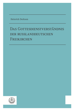 Das Gottesdienstverständnis der russlanddeutschen Freikirchen von Derksen,  Heinrich