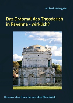 Das Grabmal des Theoderich in Ravenna – wirklich? von Meisegeier,  Michael